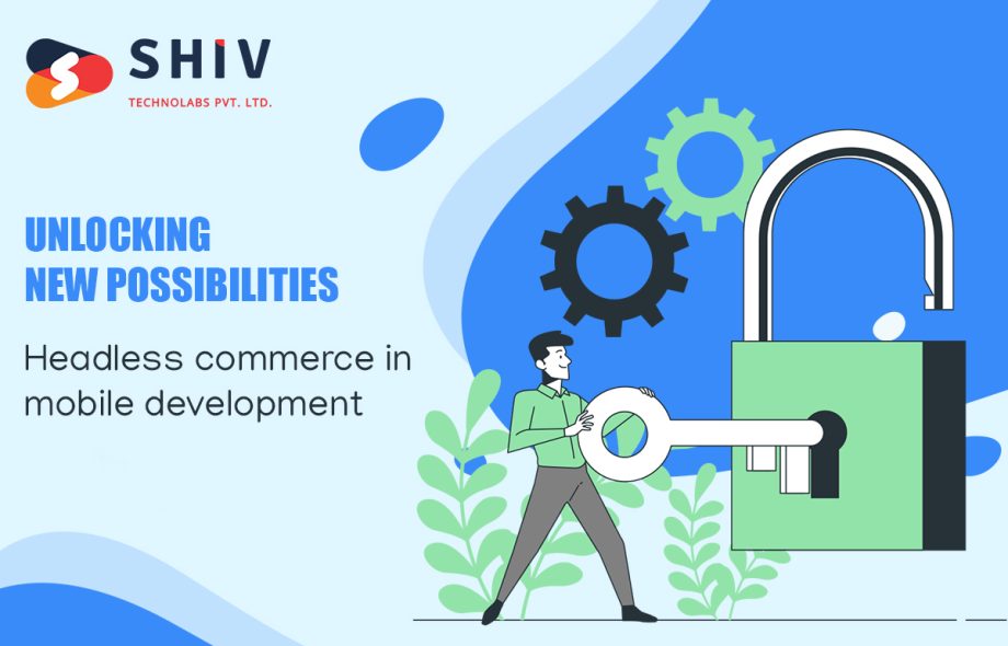 Unlocking New Possibilities: Headless Commerce in Mobile Development