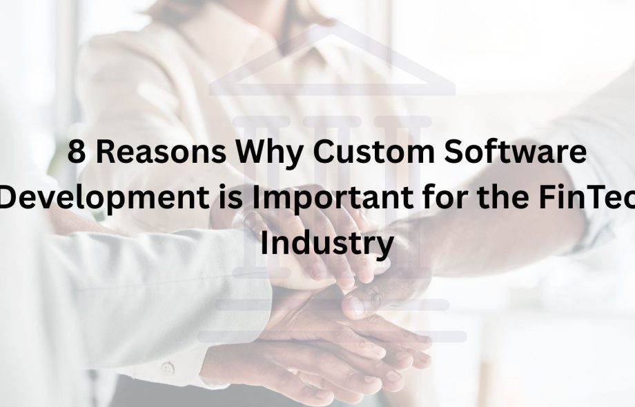 8 Reasons Why Custom Software Development is Important for the FinTech Industry