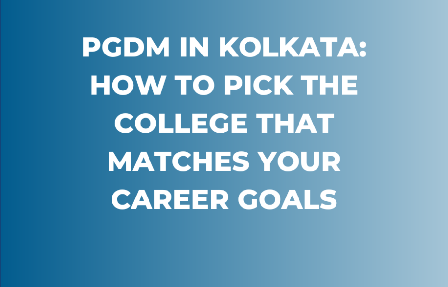 PGDM in Kolkata: How to Pick the College That Matches Your Career Goals
