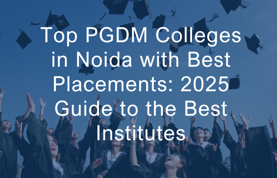 Top PGDM Colleges in Noida with Best Placements: 2025 Guide to the Best Institutes
