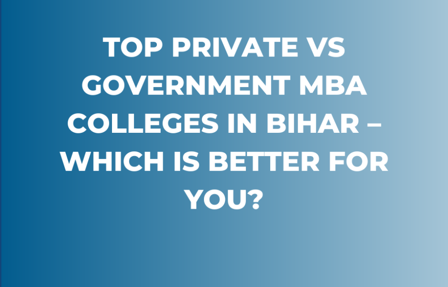 Top Private vs Government MBA Colleges in Bihar – Which is Better for You?