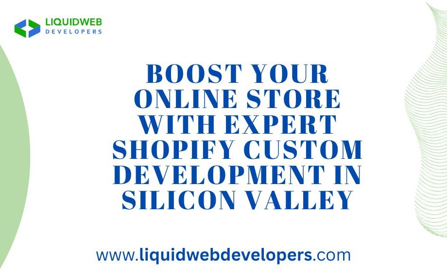 Boost Your Online Store with Expert Shopify Custom Development in Silicon Valley
